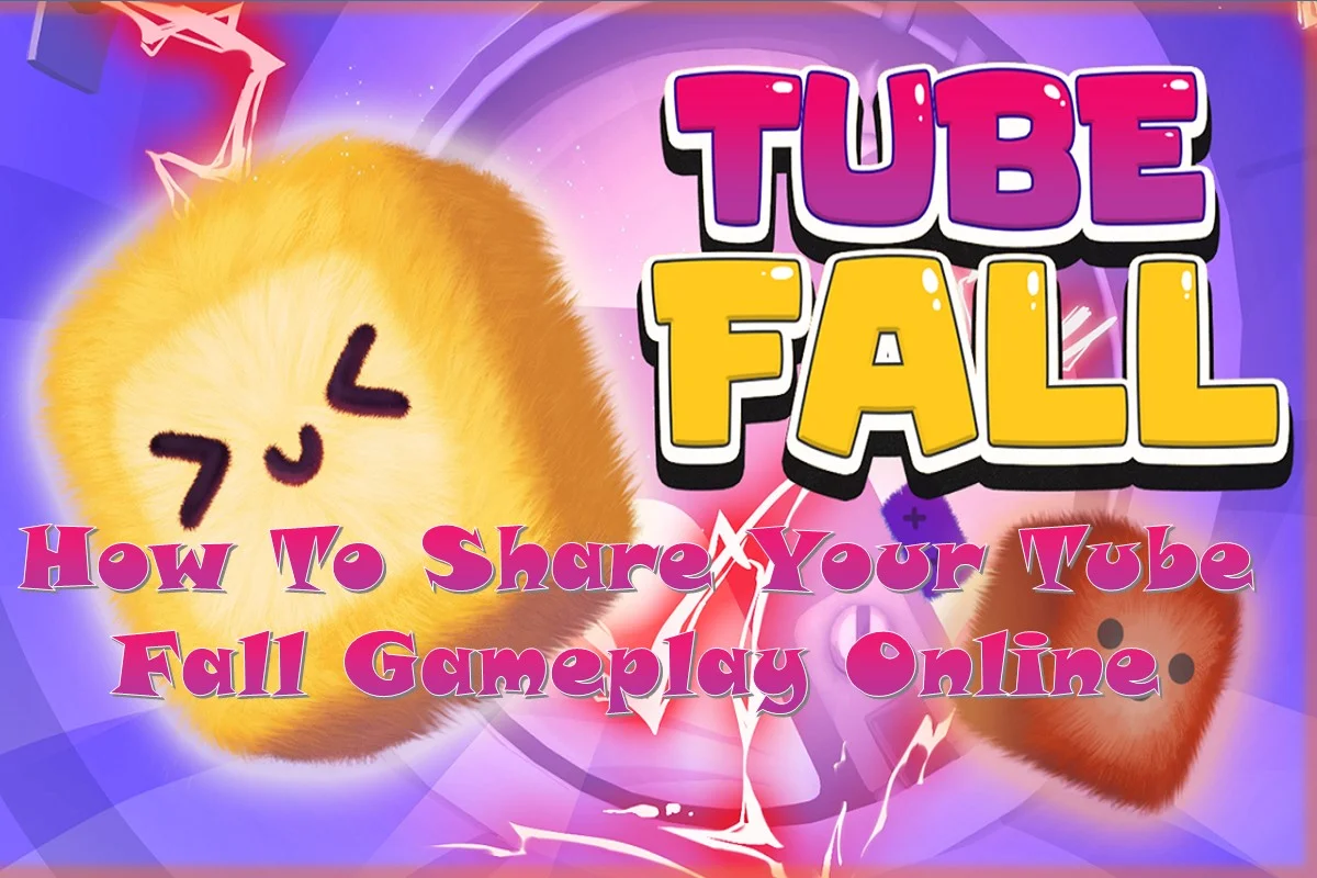 How To Share Your Tube Fall Gameplay Online