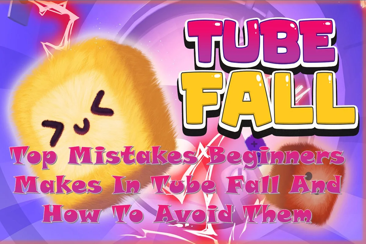 Top Mistakes Beginners Make in Tube Fall and How to Avoid Them
